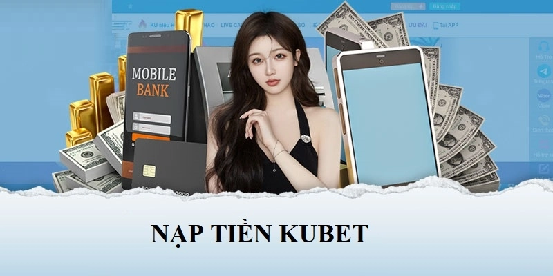 Nạp tiền Kubet nhanh chóng, dễ dàng mới nhất