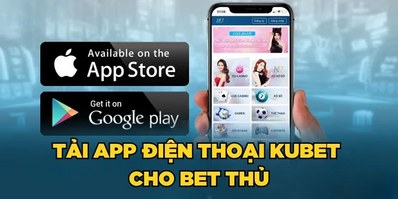 Tải app điện thoại Kubet cho bet thủ